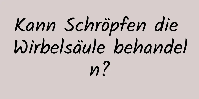 Kann Schröpfen die Wirbelsäule behandeln?