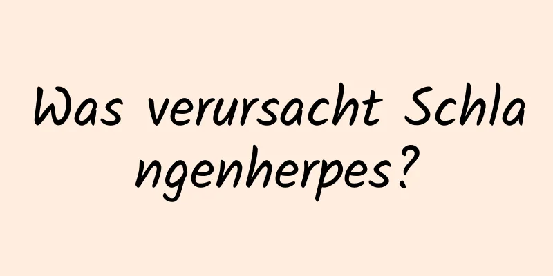 Was verursacht Schlangenherpes?