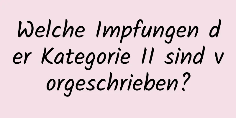 Welche Impfungen der Kategorie II sind vorgeschrieben?