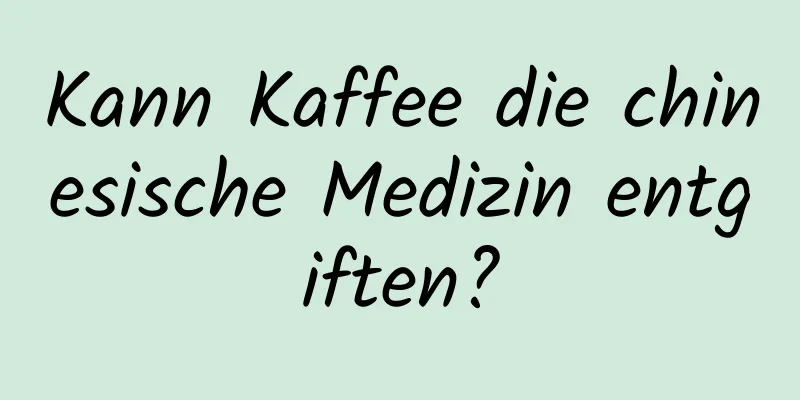 Kann Kaffee die chinesische Medizin entgiften?