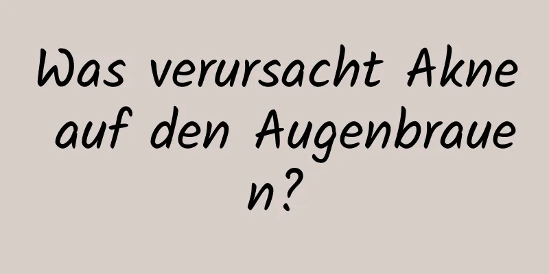 Was verursacht Akne auf den Augenbrauen?