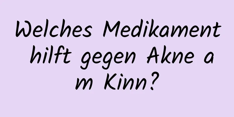 Welches Medikament hilft gegen Akne am Kinn?