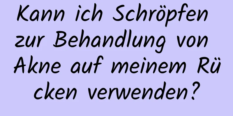 Kann ich Schröpfen zur Behandlung von Akne auf meinem Rücken verwenden?