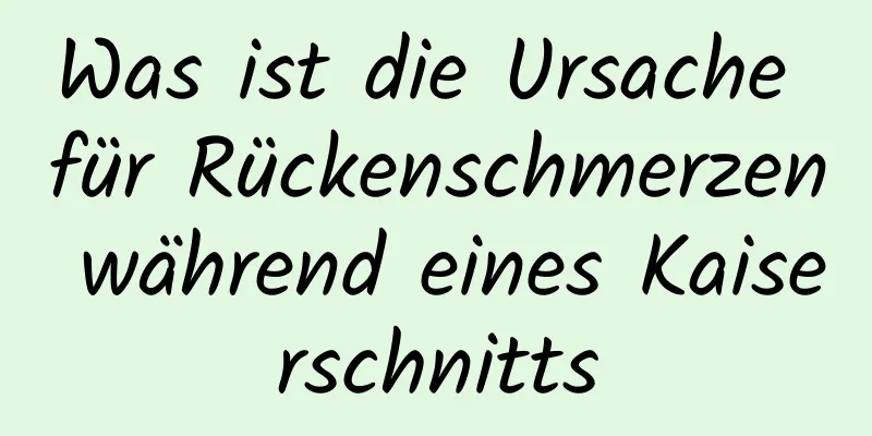 Was ist die Ursache für Rückenschmerzen während eines Kaiserschnitts