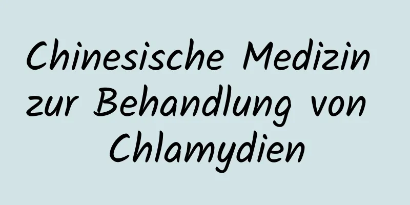 Chinesische Medizin zur Behandlung von Chlamydien