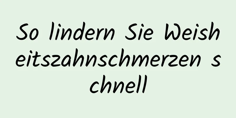 So lindern Sie Weisheitszahnschmerzen schnell