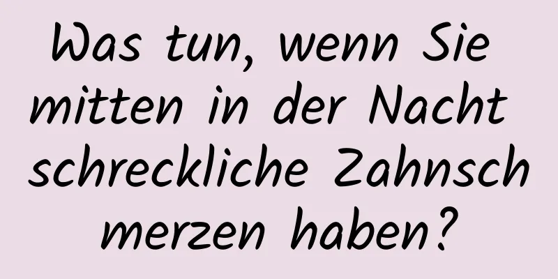 Was tun, wenn Sie mitten in der Nacht schreckliche Zahnschmerzen haben?