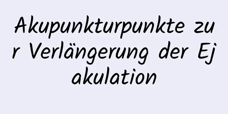 Akupunkturpunkte zur Verlängerung der Ejakulation