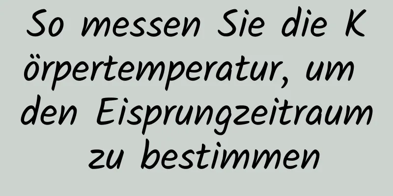 So messen Sie die Körpertemperatur, um den Eisprungzeitraum zu bestimmen