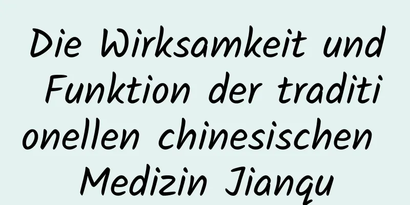 Die Wirksamkeit und Funktion der traditionellen chinesischen Medizin Jianqu