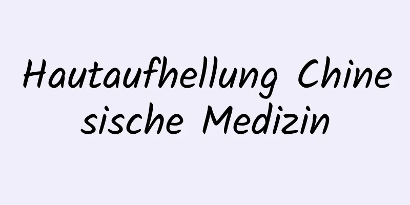 Hautaufhellung Chinesische Medizin