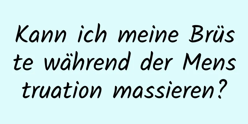 Kann ich meine Brüste während der Menstruation massieren?