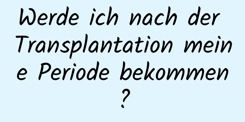 Werde ich nach der Transplantation meine Periode bekommen?