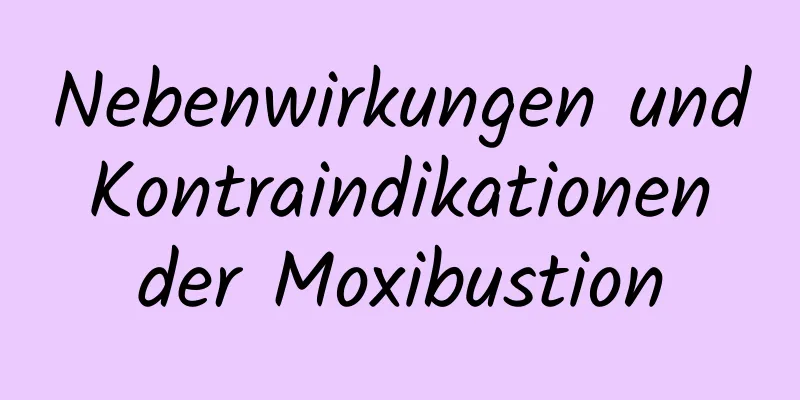 Nebenwirkungen und Kontraindikationen der Moxibustion