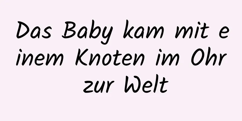 Das Baby kam mit einem Knoten im Ohr zur Welt