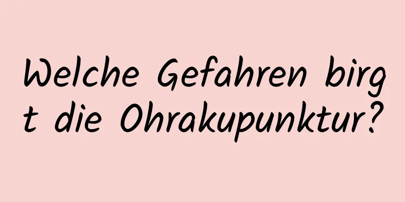 Welche Gefahren birgt die Ohrakupunktur?