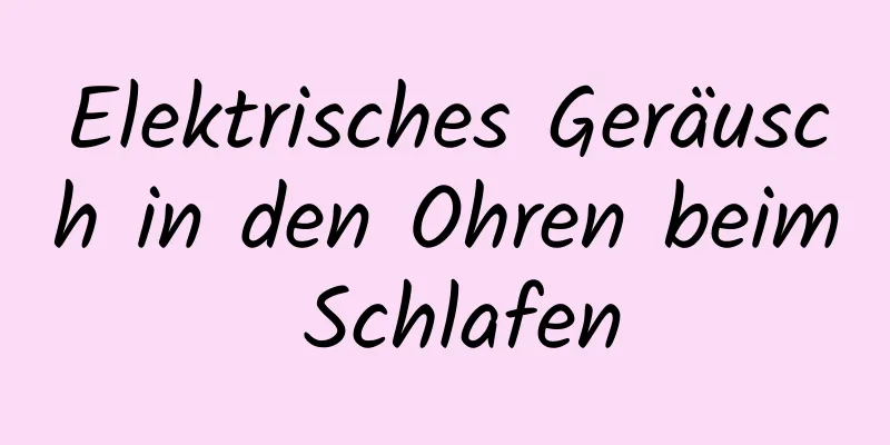 Elektrisches Geräusch in den Ohren beim Schlafen