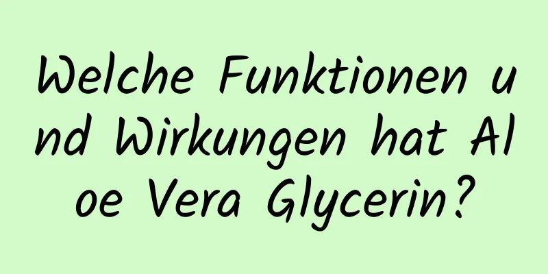 Welche Funktionen und Wirkungen hat Aloe Vera Glycerin?