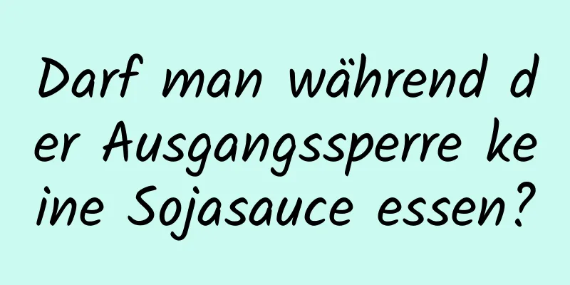 Darf man während der Ausgangssperre keine Sojasauce essen?