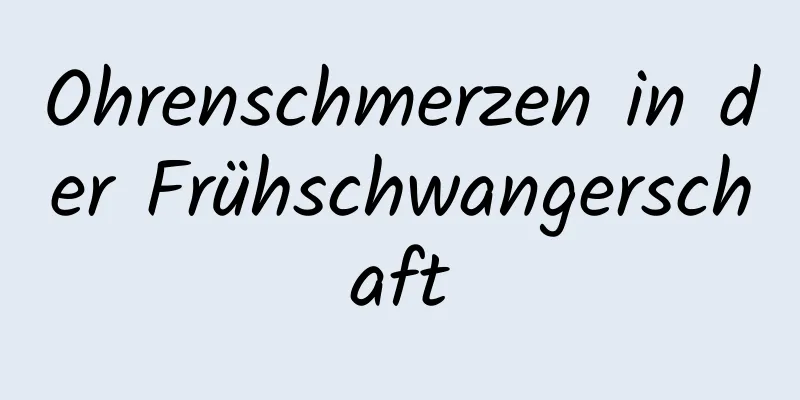 Ohrenschmerzen in der Frühschwangerschaft