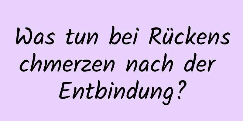 Was tun bei Rückenschmerzen nach der Entbindung?