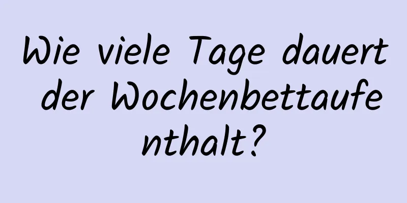 Wie viele Tage dauert der Wochenbettaufenthalt?