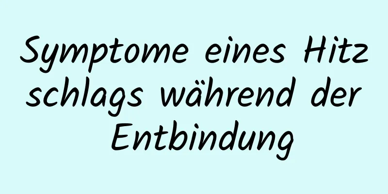 Symptome eines Hitzschlags während der Entbindung