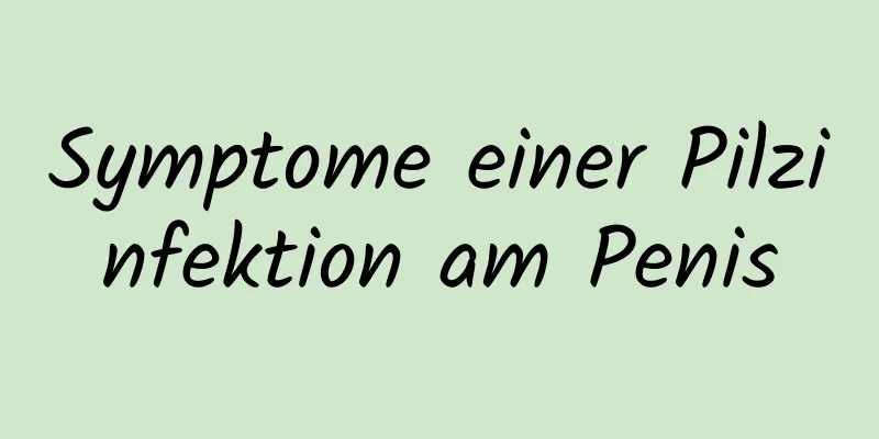 Symptome einer Pilzinfektion am Penis