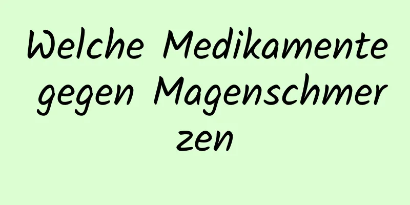 Welche Medikamente gegen Magenschmerzen