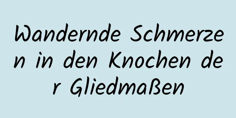 Wandernde Schmerzen in den Knochen der Gliedmaßen