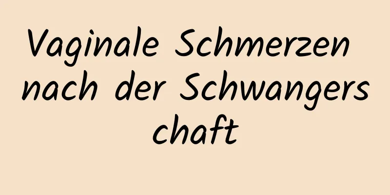 Vaginale Schmerzen nach der Schwangerschaft