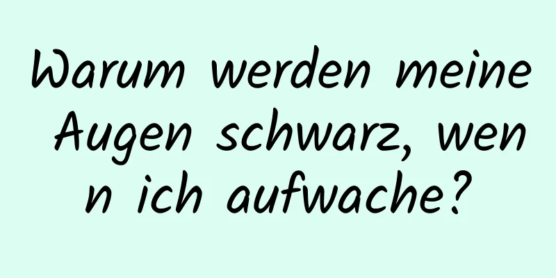 Warum werden meine Augen schwarz, wenn ich aufwache?