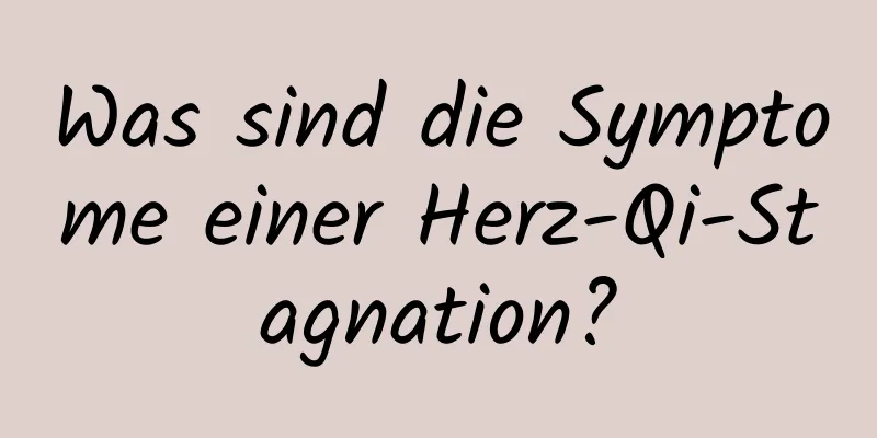 Was sind die Symptome einer Herz-Qi-Stagnation?