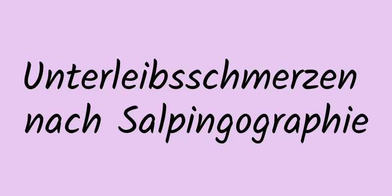 Unterleibsschmerzen nach Salpingographie