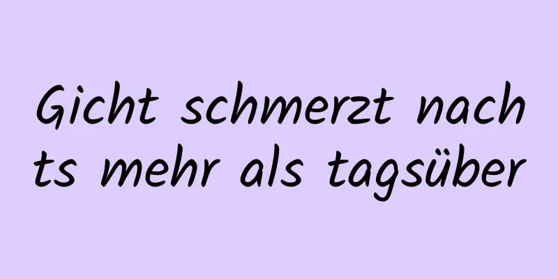 Gicht schmerzt nachts mehr als tagsüber