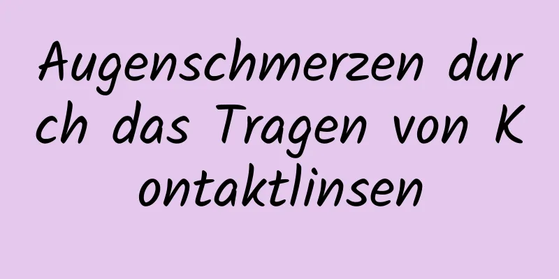 Augenschmerzen durch das Tragen von Kontaktlinsen