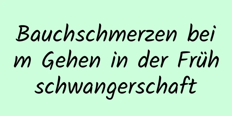 Bauchschmerzen beim Gehen in der Frühschwangerschaft