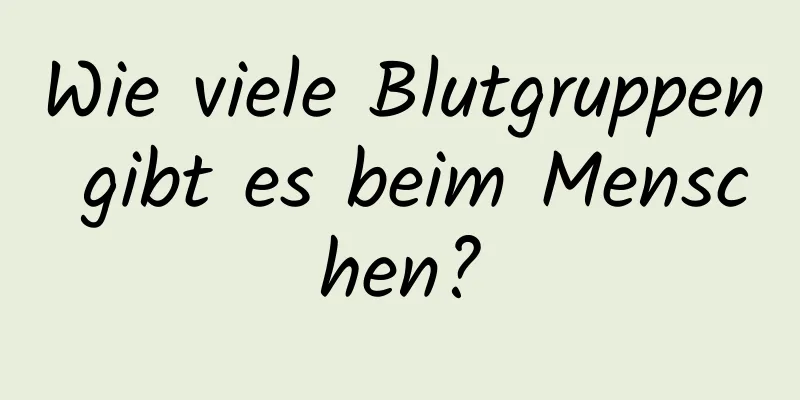 Wie viele Blutgruppen gibt es beim Menschen?