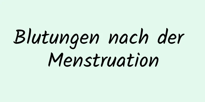 Blutungen nach der Menstruation