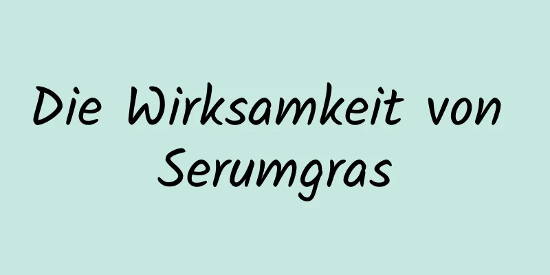 Die Wirksamkeit von Serumgras