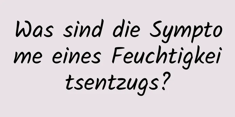 Was sind die Symptome eines Feuchtigkeitsentzugs?