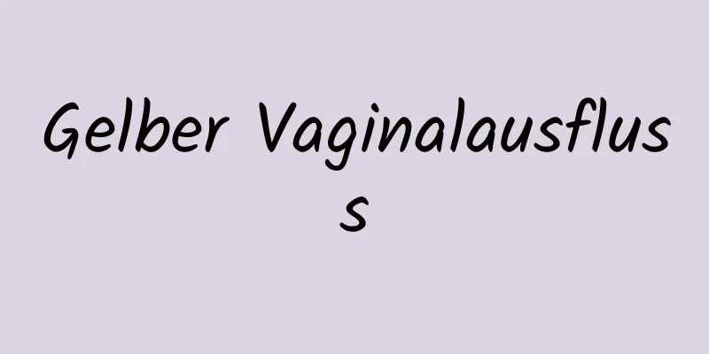 Gelber Vaginalausfluss