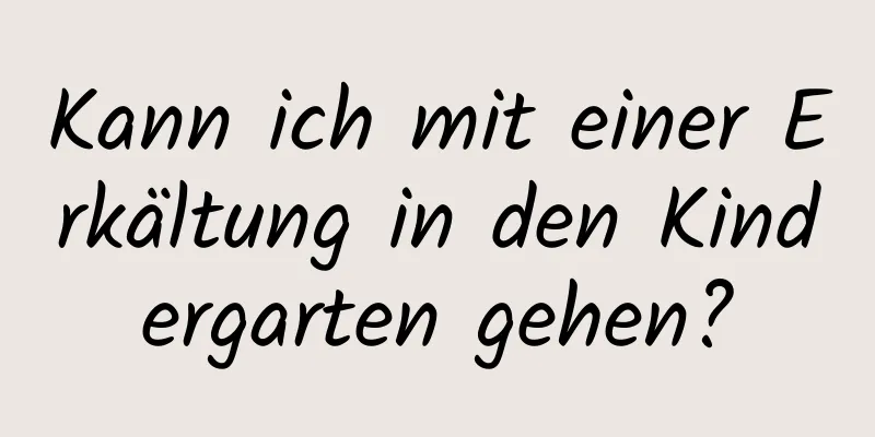 Kann ich mit einer Erkältung in den Kindergarten gehen?