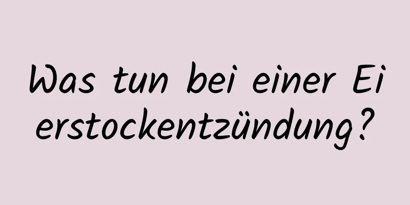 Was tun bei einer Eierstockentzündung?