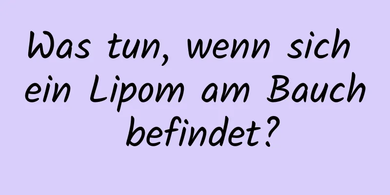 Was tun, wenn sich ein Lipom am Bauch befindet?