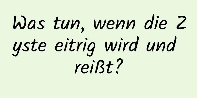 Was tun, wenn die Zyste eitrig wird und reißt?