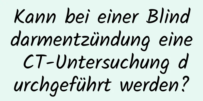 Kann bei einer Blinddarmentzündung eine CT-Untersuchung durchgeführt werden?