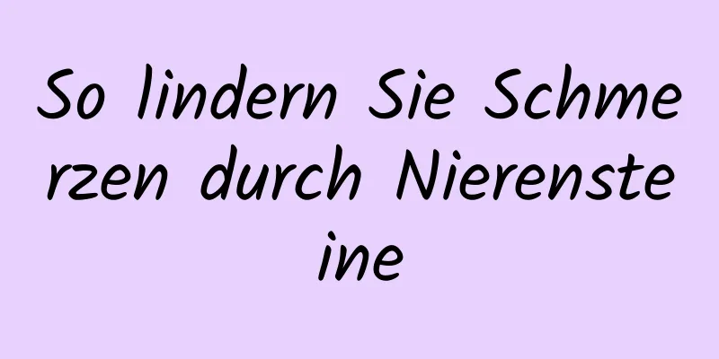 So lindern Sie Schmerzen durch Nierensteine