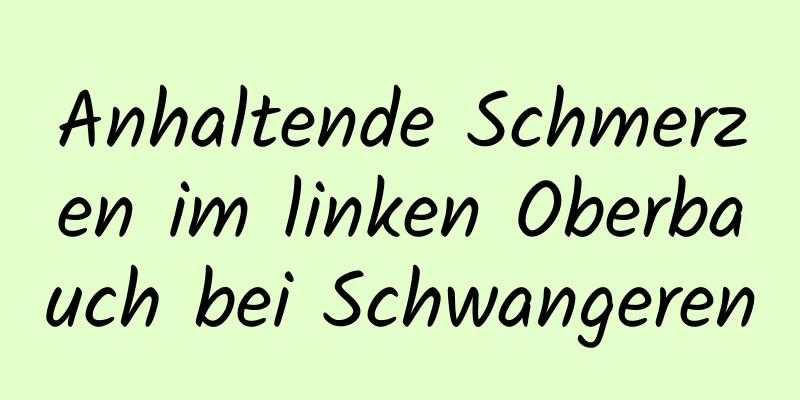 Anhaltende Schmerzen im linken Oberbauch bei Schwangeren