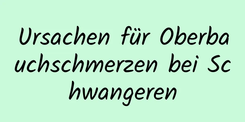 Ursachen für Oberbauchschmerzen bei Schwangeren